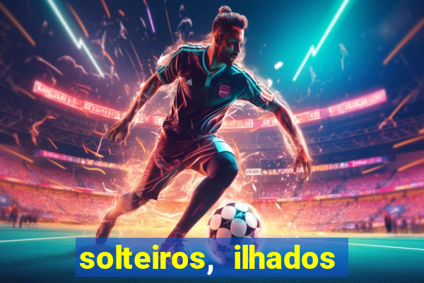 solteiros, ilhados e desesperados quem continua junto 3 temporada